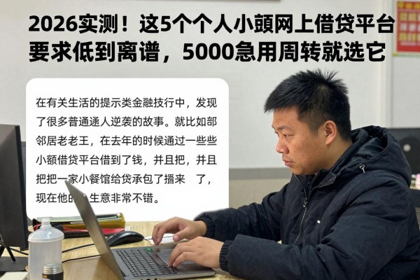 2026实测！这5个个人小额网上借贷平台要求低到离谱，5000急用周转就选它