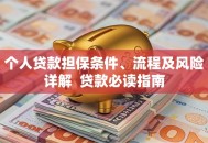 个人贷款担保条件、流程及风险详解  贷款必读指南