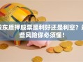 股东质押股票是利好还是利空？这些风险你必须懂！