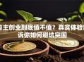 自主创业到底值不值？真实体验告诉你如何避坑突围