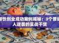 餐饮创业成功案例揭秘：3个普通人逆袭的实战干货