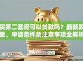 买第二套房可以贷款吗？最新政策、申请条件及注意事项全解析