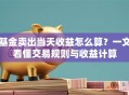基金卖出当天收益怎么算？一文看懂交易规则与收益计算