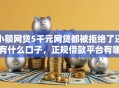 小额网贷5千元网贷都被拒绝了还有什么口子，正规借款平台有哪些的6个平台介绍