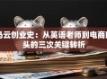 马云创业史：从英语老师到电商巨头的三次关键转折