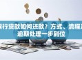 银行贷款如何还款？方式、流程及逾期处理一步到位