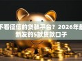 不看征信的贷款平台？2026年最新发的5款贷款口子