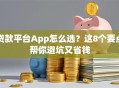 贷款平台App怎么选？这8个要点帮你避坑又省钱