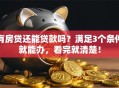 有房贷还能贷款吗？满足3个条件就能办，看完就清楚！