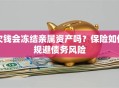 欠钱会冻结亲属资产吗？保险如何规避债务风险