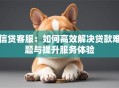 信贷客服：如何高效解决贷款难题与提升服务体验
