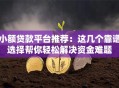 小额贷款平台推荐：这几个靠谱选择帮你轻松解决资金难题