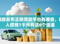 最新发布正规借款平台有哪些，私人借钱1千元有这6个渠道