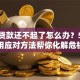 银行贷款还不起了怎么办？5个实用应对方法帮你化解危机