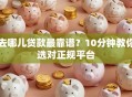 去哪儿贷款最靠谱？10分钟教你选对正规平台