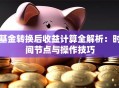 基金转换后收益计算全解析：时间节点与操作技巧