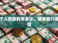 个人贷款利率多少，哪家银行更低