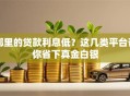 哪里的贷款利息低？这几类平台帮你省下真金白银