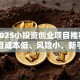 干货2025小投资创业项目推荐！这些项目成本低、风险小，新手也能轻松上手