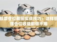 股票仓位截图实战技巧：这样管理仓位收益翻倍不难