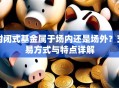 封闭式基金属于场内还是场外？交易方式与特点详解