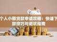 个人小额贷款申请攻略：快速下款技巧与避坑指南