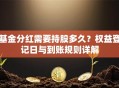基金分红需要持股多久？权益登记日与到账规则详解