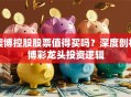 澳博控股股票值得买吗？深度剖析博彩龙头投资逻辑