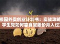 校园外卖创业计划书：实战攻略！学生党如何靠食堂差价月入过万