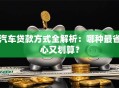 汽车贷款方式全解析：哪种最省心又划算？