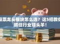 股票龙头板块怎么选？这5招教你抓住行业领头羊！