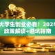 在校大学生创业必看！2025最新政策解读+避坑指南