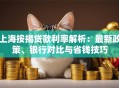 上海按揭贷款利率解析：最新政策、银行对比与省钱技巧