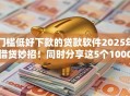 门槛低好下款的贷款软件2025年借贷妙招！同时分享这5个1000秒下款网贷