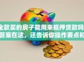 全款买的房子能用来抵押贷款吗？答案在这，还告诉你操作要点和注意事项