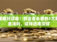 揭秘好项目！创业者必看的3大黄金法则，这样选准没错