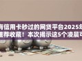 有信用卡秒过的网贷平台2025年推荐收藏！本次揭示这5个凌晨可以到账的口子