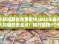 小额短期贷款免审核2025年极少人知道的安全点！同时梳理5个网贷口子免审核短期借钱