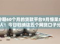 分期60个月的贷款平台9月惊呆众人!今日归纳这五个网贷口子分60期借钱软件 分期60个月的贷款平台9月惊呆众人!今日归纳这五个网贷口子分60期借钱软件