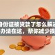 发现身份证被贷款了怎么解决？实用办法在这，帮你减少损失