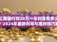 工商银行存20万一年利息有多少？2024年最新利率与理财技巧解析