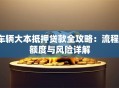 车辆大本抵押贷款全攻略：流程、额度与风险详解