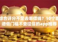 综合评分不足去哪借钱？10个靠谱低门槛不查征信的app推荐