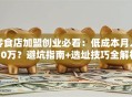 零食店加盟创业必看：低成本月入10万？避坑指南+选址技巧全解析