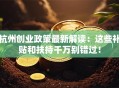 杭州创业政策最新解读：这些补贴和扶持千万别错过！