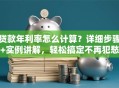 贷款年利率怎么计算？详细步骤+实例讲解，轻松搞定不再犯愁