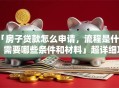 「房子贷款怎么申请，流程是什么，需要哪些条件和材料」超详细攻略，新手看了也能轻松办！