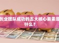 创业团队成功的五大核心要素是什么？