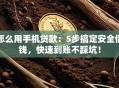怎么用手机贷款：5步搞定安全借钱，快速到账不踩坑！