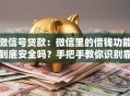 微信号贷款：微信里的借钱功能到底安全吗？手把手教你识别靠谱渠道